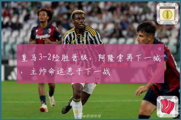 皇马3-2险胜晋级，阿隆索再下一城，主帅命运悬于下一战