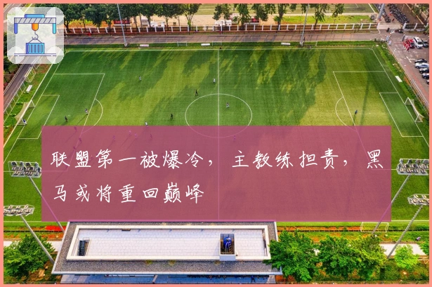 联盟第一被爆冷，主教练担责，黑马或将重回巅峰