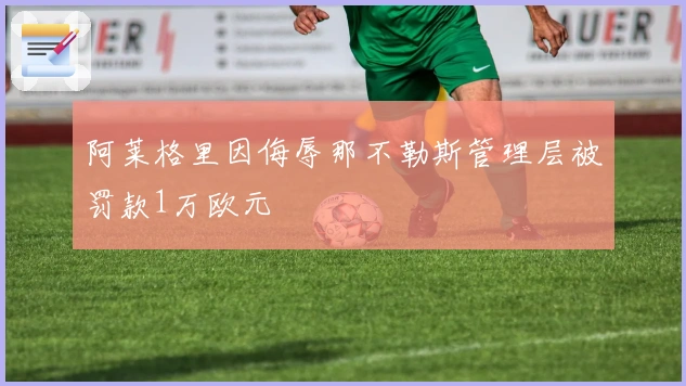 阿莱格里因侮辱那不勒斯管理层被罚款1万欧元